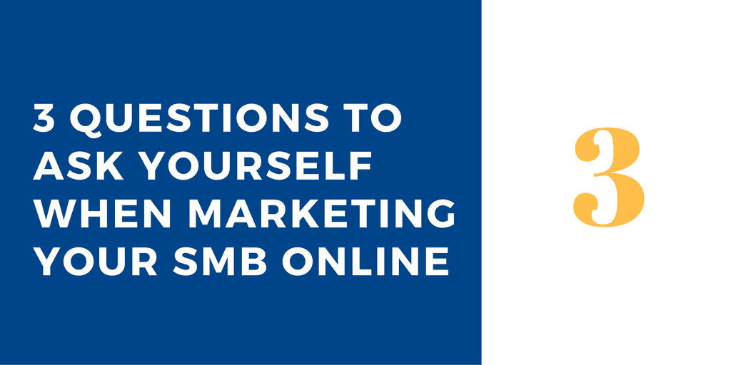3 questions to ask yourself when marketing your SMB online